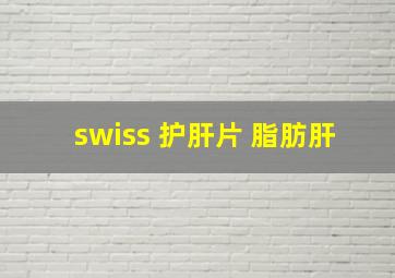 swiss 护肝片 脂肪肝